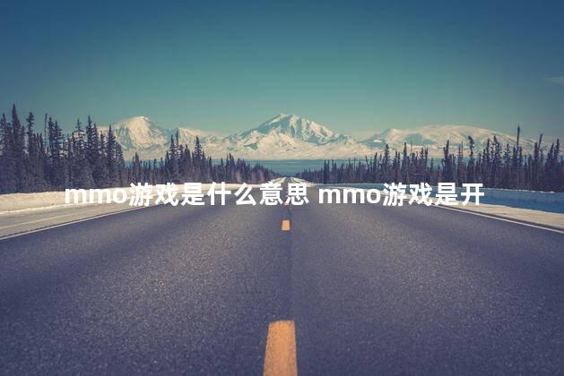 mmo游戏是什么意思 mmo游戏是开放世界吗